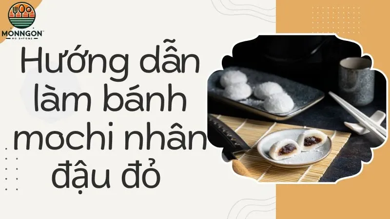 Hướng dẫn làm bánh mochi nhân đậu đỏ thơm ngon tại nhà