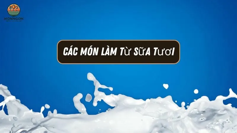 Các món làm từ sữa tươi - Công thức dễ làm & lợi ích
