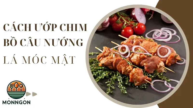 Cách ướp chim bồ câu nướng lá móc mật