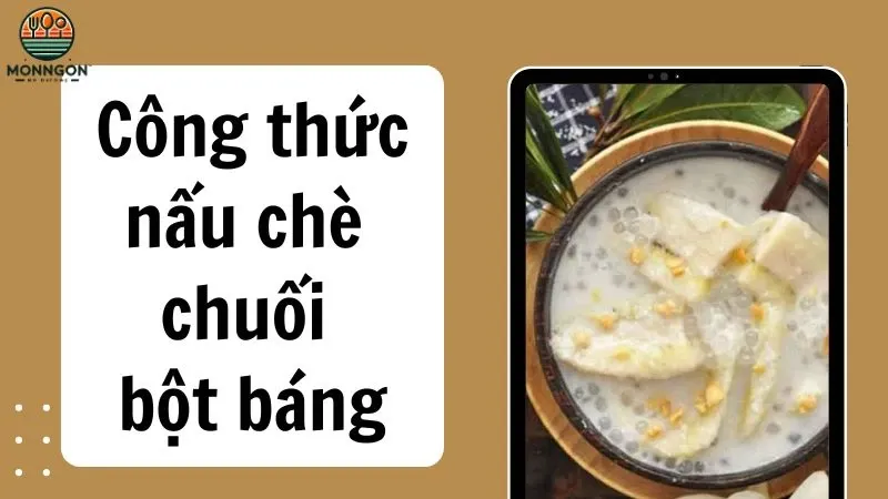 Công thức nấu chè chuối bột báng ngon miệng cho ngày hè