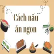 Cách nấu ăn ngon giúp bạn tự tin trổ tài trước khách