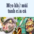 Mẹo khử mùi tanh của cá từ nguyên liệu sẵn có trong bếp