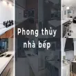 Phong thủy nhà bếp - Bí quyết sắp xếp giúp tài lộc thăng hoa