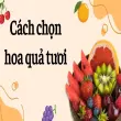 Cách chọn hoa quả tươi tránh hàng ngâm hóa chất độc hại