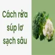 Cách rửa súp lơ sạch sâu đúng cách, nhiều người sai