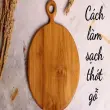 Cách làm sạch thớt gỗ giúp diệt khuẩn cực hiệu quả