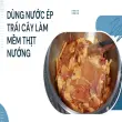 Bí quyết ướp thịt nướng mềm ngon chuẩn vị nhà hàng tôi đã thử