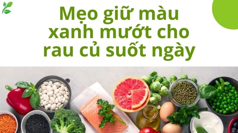 Mẹo giữ màu xanh mướt cho rau củ suốt ngày