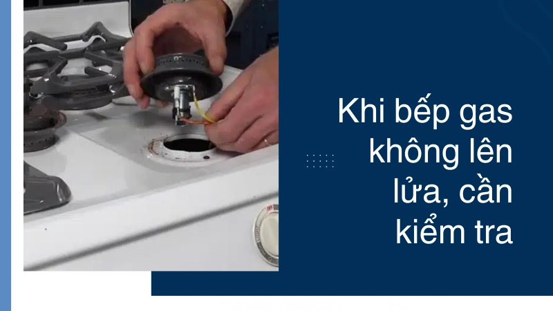 Khi nào bếp gas không lên lửa cần xử lý gấp