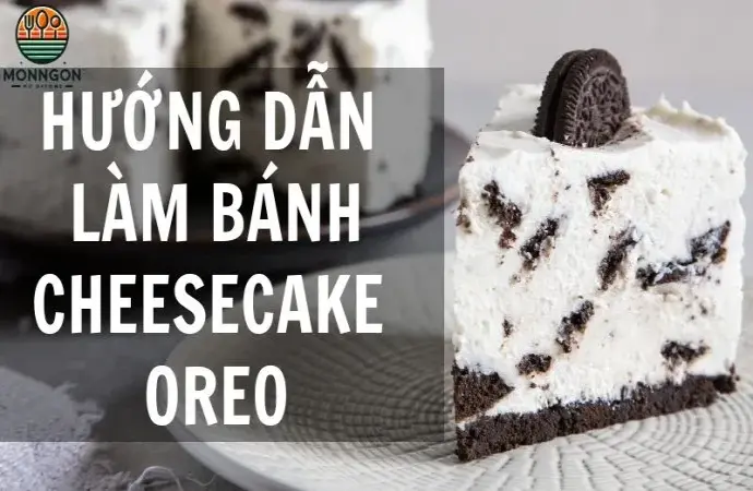 Hướng dẫn làm bánh Cheesecake Oreo thơm ngon tại nhà