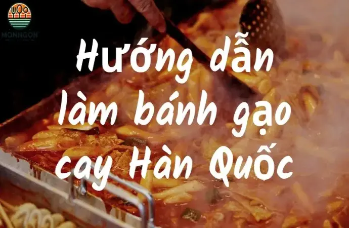 Hướng dẫn làm bánh gạo cay Hàn Quốc đúng vị, dễ thực hiện