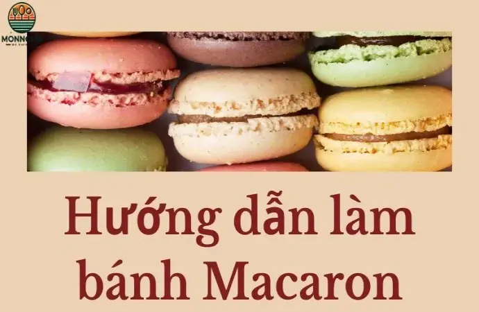 Hướng dẫn làm bánh Macaron ngon đúng chuẩn tại nhà