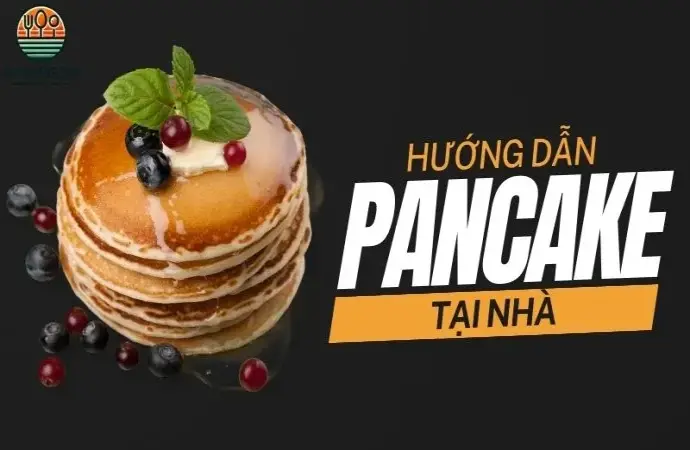 Hướng dẫn làm bánh Pancake truyền thống chỉ trong 10 phút