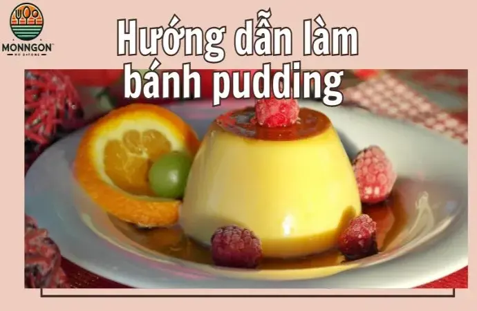 Hướng dẫn làm bánh pudding thơm ngon mềm mịn tại nhà