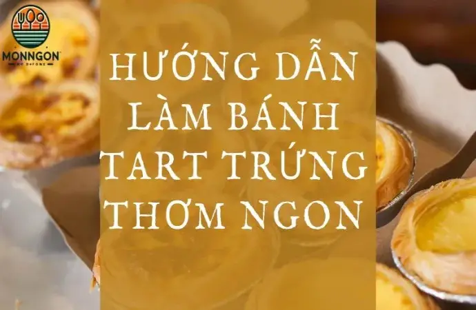 Hướng dẫn làm bánh tart trứng thơm ngon, dễ thành công