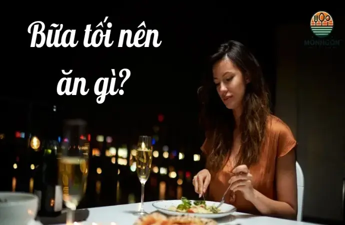 Bữa tối nên ăn gì? Các món ăn tốt cho tiêu hóa và sức khỏe