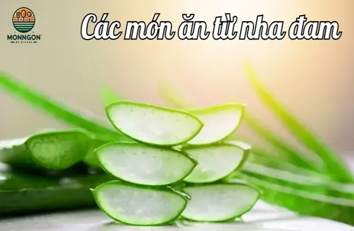 Hướng dẫn cách làm các món ăn từ nha đam tại nhà đơn giản nhất