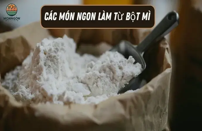 Các món ngon từ bột mì - Công thức dễ làm & lợi ích