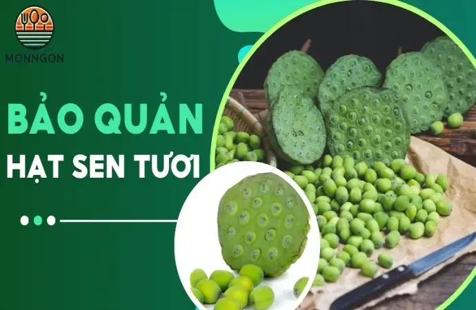 Cách bảo quản hạt sen tươi trên 6 tháng không bị mất chất