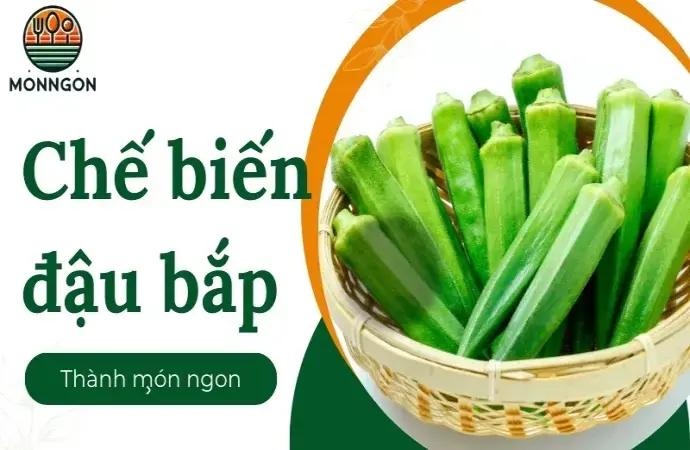 Làm sao để chế biến đậu bắp ngon và không bị nhớt