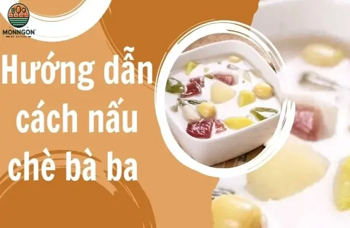 Hướng dẫn nấu chè bà ba thơm ngon chuẩn vị miền Nam