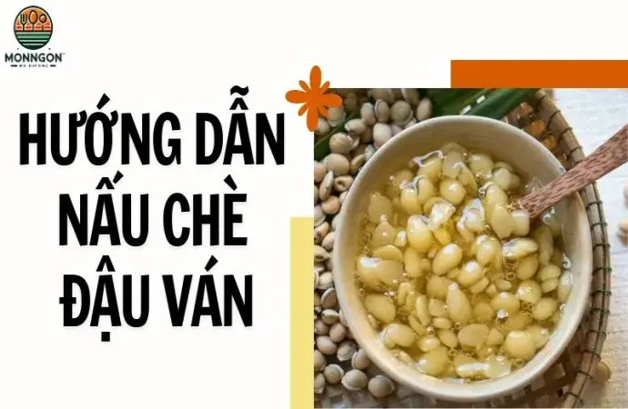 Hướng dẫn nấu chè đậu ván mềm mịn, béo ngậy từ A đến Z