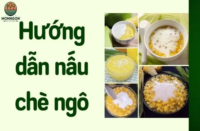 Hướng dẫn bí quyết nấu chè ngô thanh mát, ngọt dịu tại nhà