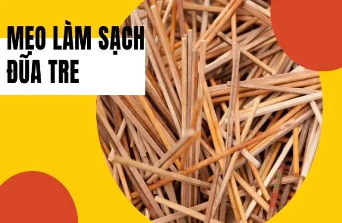 Cách làm sạch đũa tre bị mốc - Hướng dẫn bảo quản đũa tre lâu dài