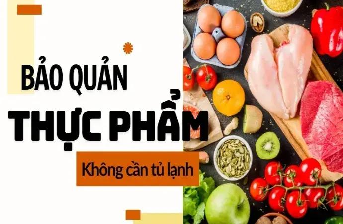 10 mẹo bảo quản thực phẩm không cần tủ lạnh đơn giản tại nhà