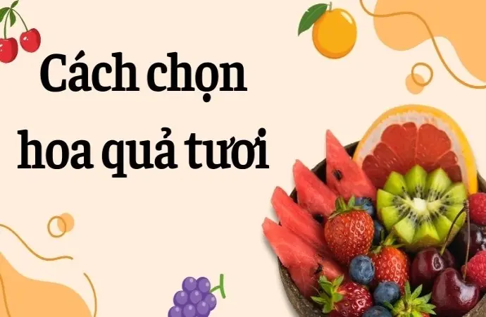 Cách chọn hoa quả tươi tránh hàng ngâm hóa chất độc hại