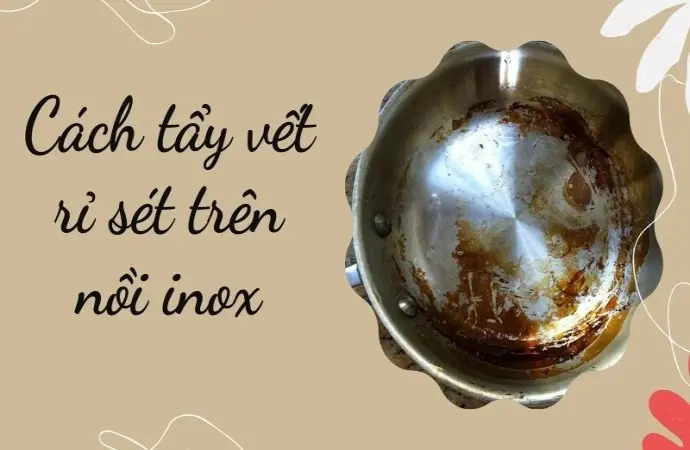 Cách tẩy vết rỉ sét trên nồi inox bằng mẹo đơn giản