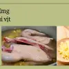 Bí quyết khử mùi hôi thịt vịt sạch sẽ như đầu bếp chuyên nghiệp
